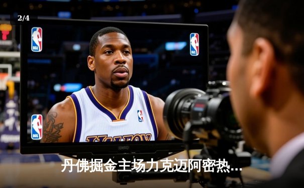 丹佛掘金主场力克迈阿密热火，勇夺队史首座NBA总冠军奖杯 - 2