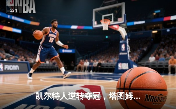 凯尔特人逆转夺冠，塔图姆荣膺FMVP创历史纪录 - 2