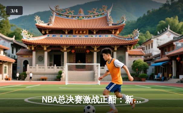 NBA总决赛激战正酣：新星崛起，数据刷新纪录 - 3