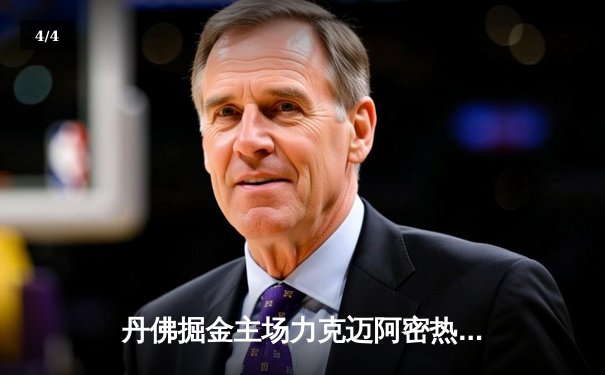 丹佛掘金主场力克迈阿密热火，约基奇全能表现锁定总决赛开门红 - 4