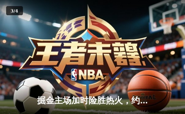 掘金主场加时险胜热火，约基奇40+三双助队夺总决赛开门红 - 3