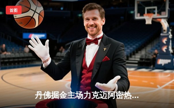 丹佛掘金主场力克迈阿密热火，约基奇三双率队夺得NBA总冠军