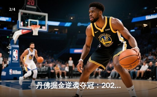 丹佛掘金逆袭夺冠：2024年NBA总决赛第七场惊险落幕 - 2