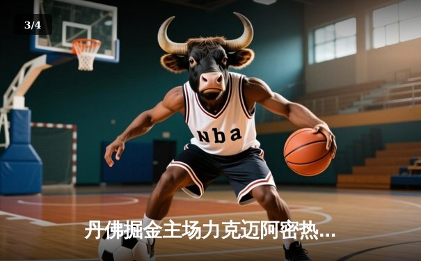 丹佛掘金主场力克迈阿密热火，总决赛首战告捷 - 3