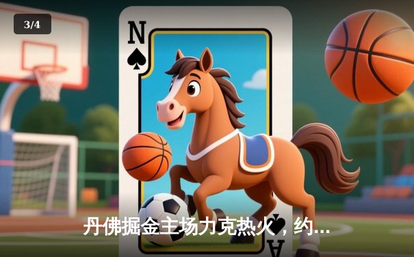 丹佛掘金主场力克热火，约基奇三双率队夺NBA总决赛开门红 - 3