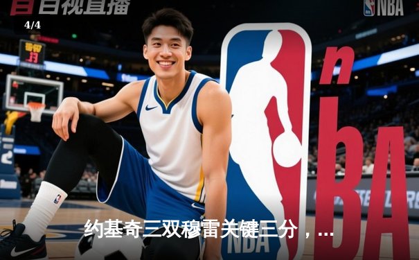 约基奇三双穆雷关键三分，掘金主场险胜热火夺NBA总决赛开门红 - 4